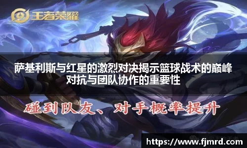 萨基利斯与红星的激烈对决揭示篮球战术的巅峰对抗与团队协作的重要性